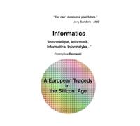 Informatics - Informatique, Informatik, .. A European Tragedy in the Silicon Age