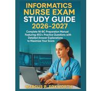 Informatics Nurse Exam Study Guide 2026-2027: Complete NI-BC Preparation Manual Featuring 450+ Practice Questions with Detailed Answer Explanations to Maximize Your Score
