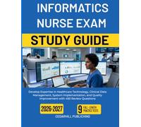 INFORMATICS NURSE EXAM STUDY GUIDE 2026-2027: Develop Expertise in Healthcare Technology, Clinical Data Management, System Implementation, and Quality Improvement with 450 Review Questions