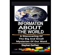 INFORMATION ABOUT THE WORLD: A Discovering Of The Big And Small Mysteries Of Our World