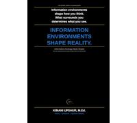 Information Ecology Made Simple: How Information Environments Shape Thinking, Behavior, Culture, and Society