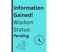 Information Gained! Wisdom Status: Pending: Funny Notebook for Writing Ideas that Inspire You, for Everyone of All Ages