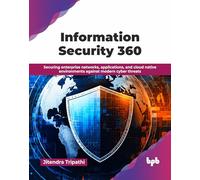 Information Security 360: Securing enterprise networks, applications, and cloud native environments against modern cyber threats (English Edition)