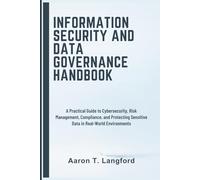 Information Security and Data Governance Handbook: A Practical Guide to Cybersecurity, Risk Management, Compliance, and Protecting Sensitive Data in Real-World Environments