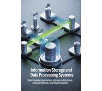 INFORMATION STORAGE AND DATA PROCESSING SYSTEMS: Data modeling approaches, storage architectures, retrieval methods, and integrity control