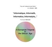 Informatique, Informatik, Informatica, Informatyka, .. A European Tragedy in the Silicon Age