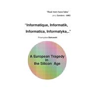Informatique, Informatik, Informatica, Informatyka, .. A European Tragedy in the Silicon Age