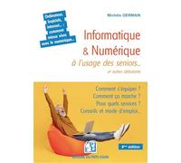 Informatique & numérique à l'usage des seniors et autres débutants: Famille, loisirs, démarches, services... : comment mieux vivre avec le numérique