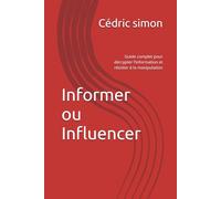 Informer ou Influencer: Guide complet pour décrypter l’information et résister à la manipulation