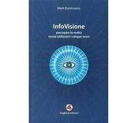 InfoVisione. Percepire la realtà senza utilizzare i cinque sensi