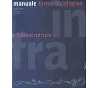 Infra manuale. Forme insediative e infrastrutture. Ediz. illustrata