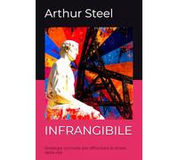 INFRANGIBILE: Strategie concrete per affrontare lo stress della vita senza spezzarti