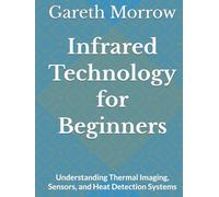 Infrared Technology for Beginners: Understanding Thermal Imaging, Sensors, and Heat Detection Systems