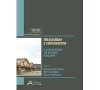 Infrastrutture e colonizzazione. Il caso africano tra heritage e sviluppo. Nuova ediz.