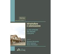 Infrastrutture e colonizzazione. Il caso africano tra heritage e sviluppo. Nuova ediz.