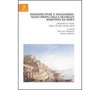 Infrastrutture e navigazione. Nuovi profili della sicurezza marittima ed aerea. Convegno di studio (Napoli, 25-26 gennaio 2013)