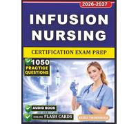 Infusion Nursing Certification Exam Prep: Clinical Mastery of IV Therapy, Vascular Access Care, Safety Protocols, and 1050 Exam-Style Practice Questions for Preparation
