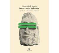 Ingannare il tempo. Bruno Munari archeologo. Ediz. italiana e inglese