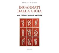 Libri Di Mauro Leonardo - Ingannati Dalla Gioia. Una Feroce Storia D'amore