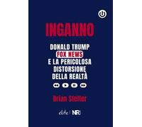 Inganno. Donald Trump, Fox News e la pericolosa distorsione della realtà