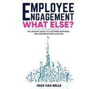 Inge van Belle Employee Engagement. What Else?: The Leader’s Guide t (Tascabile)