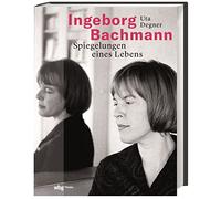 Ingeborg Bachmann: Spiegelungen eines Lebens