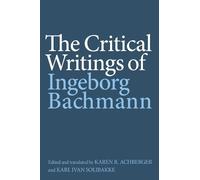 Ingeborg Bachmann The Critical Writings of Ingeborg Bachmann (Copertina rigida)