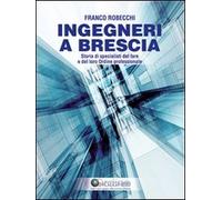Ingegneri a Brescia. Storia di specialisti del fare e del loro ordine professionale