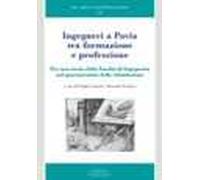 Ingegneri a Pavia tra formazione e professione. Per una storia della facoltà di Ingegneria nel quarantesimo della rifondazione