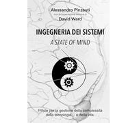 INGEGNERIA DEI SISTEMI a state of mind: Pillole per la gestione della complessità della tecnologia... e della vita