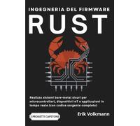 Ingegneria del Firmware Rust (Italian Edition): Realizza sistemi bare-metal sicuri per microcontrollori, dispositivi IoT e applicazioni in tempo reale (con codice sorgente completo)