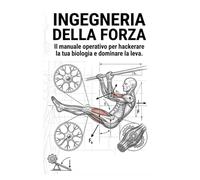 INGEGNERIA DELLA FORZA:: Manuale operativo per hackerare la tua biologia e dominare la leva.