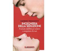 Ingegneria della seduzione. Il metodo infallibile per sedurre e conquistare chi vuoi