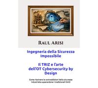 Ingegneria della Sicurezza Impossibile - Il TRIZ e l’arte dell’OT Cybersecurity by Design: Come risolvere le contraddizioni della sicurezza industriale superandone i tradizionali limiti