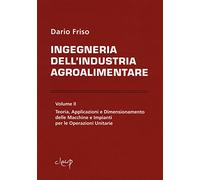Ingegneria dell'industria agroalimentare. Teoria, applicazioni e dimensionamento delle macchine e impianti per le operazioni unitarie (Vol. 2)