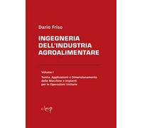 Ingegneria dell'industria agroalimentare. Vol. 1: Teoria, applicazioni e dimensionamento delle macchine e impianti per le operazioni unitarie.