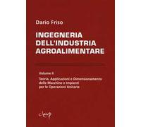 Ingegneria dell'industria agroalimentare. Vol. 2: Teoria, applicazioni e dimensionamento delle macchine e impianti per le operazioni unitarie.