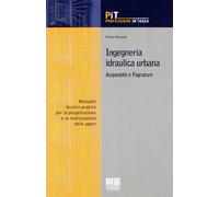 Ingegneria idraulica urbana. Acquedotti e fognature. Manuale-tecnico pratico per la progettazione e la realizzazione delle opere