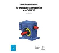 Ingegneria industriale assistita dal computer. La progettazione meccanica con CATIA V5