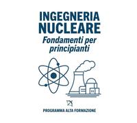Ingegneria Nucleare: Fondamenti per Principianti