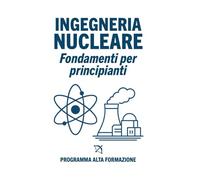 Ingegneria Nucleare: Fondamenti per Principianti