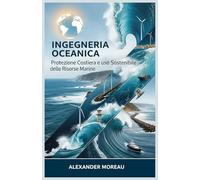 Ingegneria Oceanica: Protezione Costiera e uso Sostenibile delle Risorse Marine
