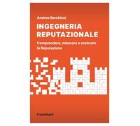 Ingegneria Reputazionale. Comprendere, Misurare E Costruire La Reputazione -