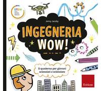 Ingegneria wow! Il quaderno per giovani scienziati e scienziate. Ediz. a colori