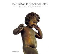 Ingegno e sentimento. La scultura di Stefano Galletti - [Bolis Edizioni]