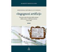 «Ingegnosi artificij». Serenissima Repubblica di Venezia. Trecento anni di...
