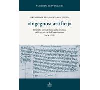 «Ingegnosi artificij». Serenissima Repubblica di Venezia. Trecento anni di...