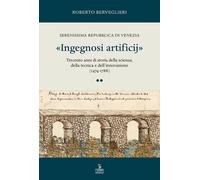 «Ingegnosi artificij». Serenissima Repubblica di Venezia. Trecento anni di...
