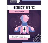 INGENIERÍA DEL SER: Apometría y Bioenergética Aplicadas a la Sanación Integral