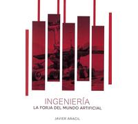 INGENIERIA. LA FORJA DEL MUNDO ARTIFICIAL